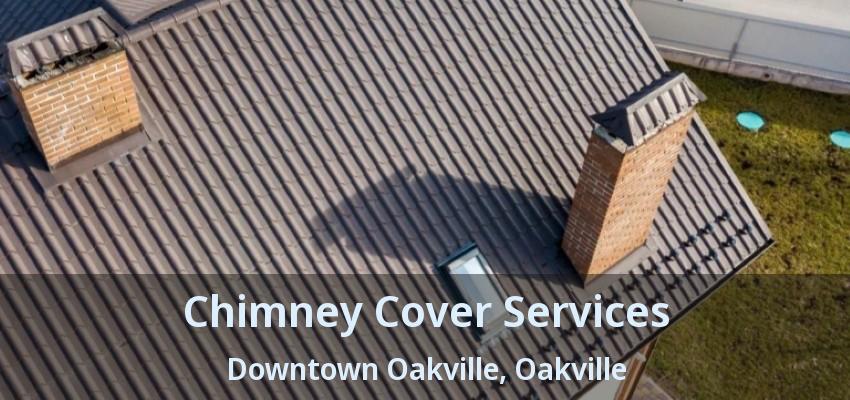 Chimney Cover Services Downtown Oakville, Oakville - ON