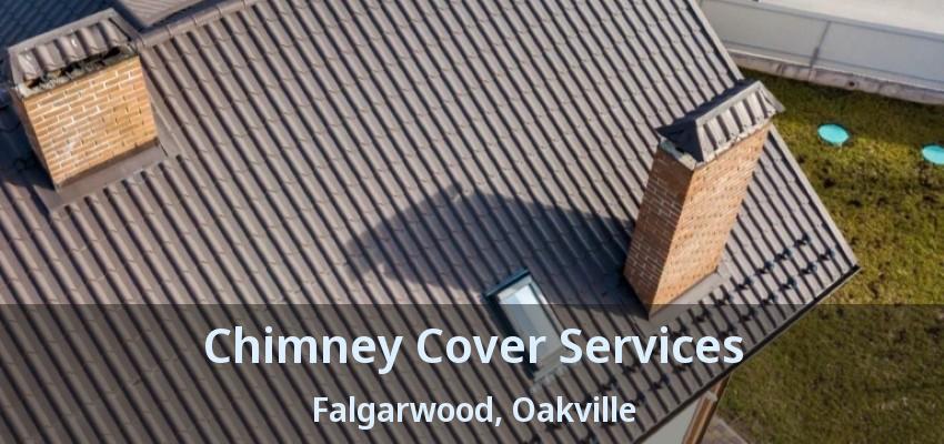 Chimney Cover Services Falgarwood, Oakville - ON