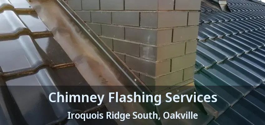 Chimney Flashing Services Iroquois Ridge South, Oakville - ON
