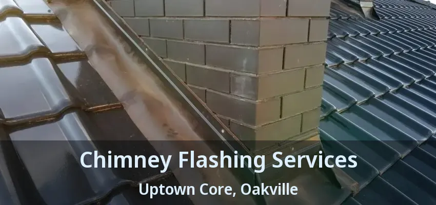 Chimney Flashing Services Uptown Core, Oakville - ON