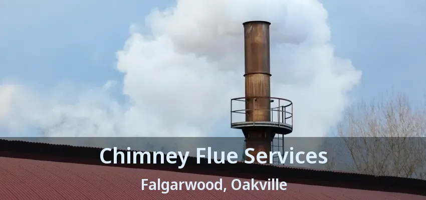 Chimney Flue Services Falgarwood, Oakville - ON