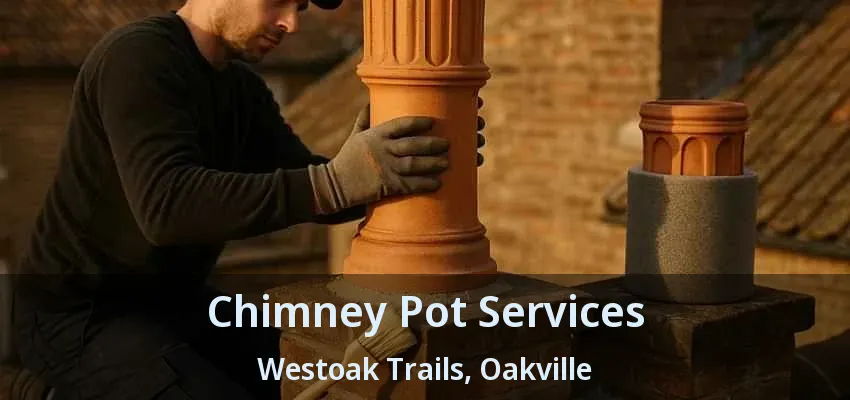 Chimney Pot Services Westoak Trails, Oakville - ON