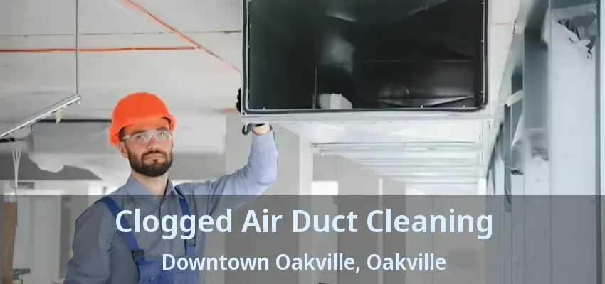 Clogged Air Duct Cleaning Downtown Oakville, Oakville - ON