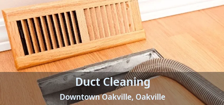 Duct Cleaning Downtown Oakville, Oakville - ON