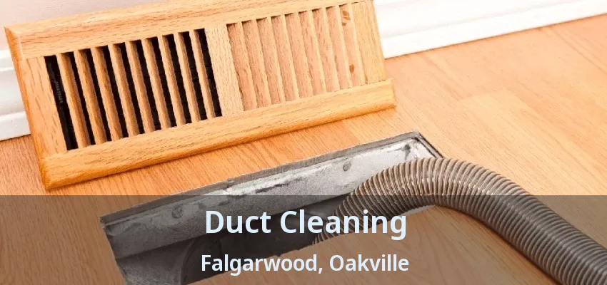 Duct Cleaning Falgarwood, Oakville - ON