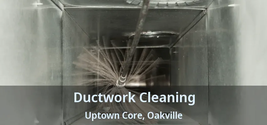 Ductwork Cleaning Uptown Core, Oakville - ON