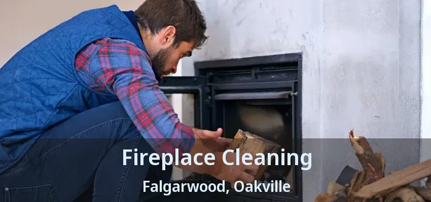 Fireplace Cleaning Falgarwood, Oakville - ON