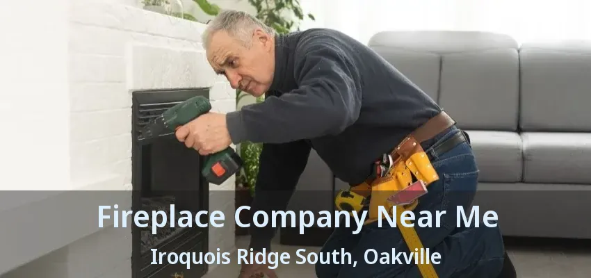 Fireplace Company Near Me Iroquois Ridge South, Oakville - ON