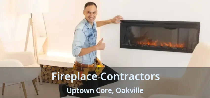 Fireplace Contractors Uptown Core, Oakville - ON