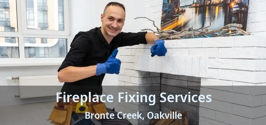 Fireplace Fixing Services Bronte Creek, Oakville - ON
