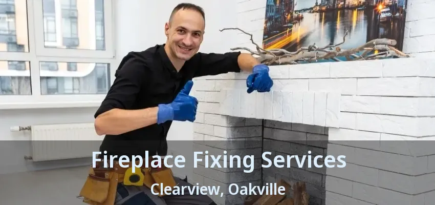 Fireplace Fixing Services Clearview, Oakville - ON