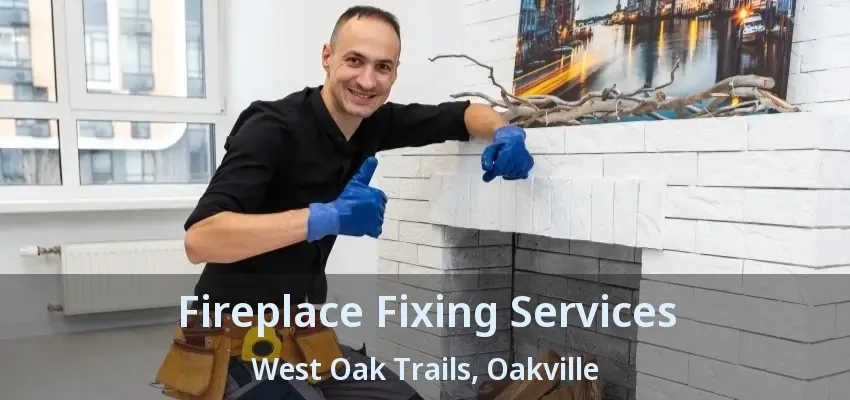 Fireplace Fixing Services West Oak Trails, Oakville - ON