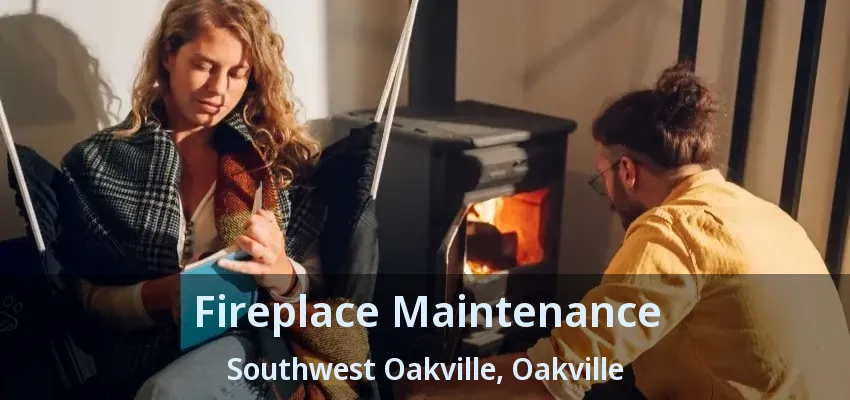 Fireplace Maintenance Southwest Oakville, Oakville - ON