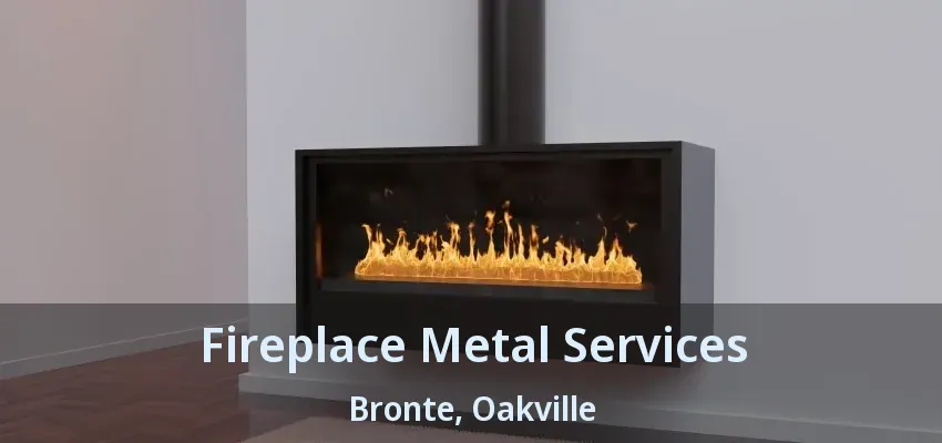 Fireplace Metal Services Bronte, Oakville - ON