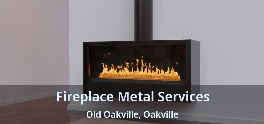 Fireplace Metal Services Old Oakville, Oakville - ON