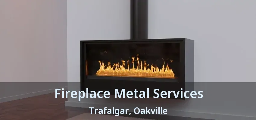 Fireplace Metal Services Trafalgar, Oakville - ON