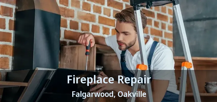 Fireplace Repair Falgarwood, Oakville - ON