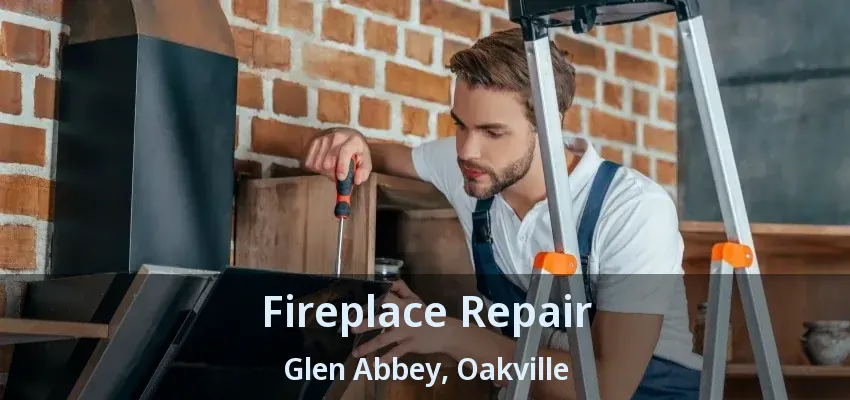 Fireplace Repair Glen Abbey, Oakville - ON