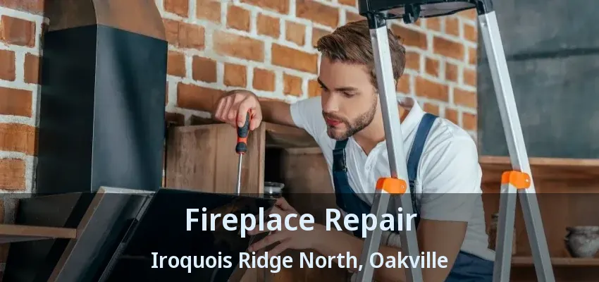 Fireplace Repair Iroquois Ridge North, Oakville - ON