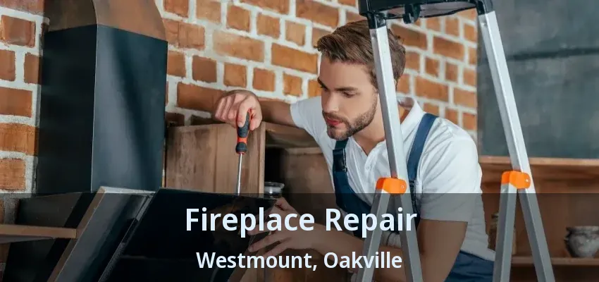 Fireplace Repair Westmount, Oakville - ON