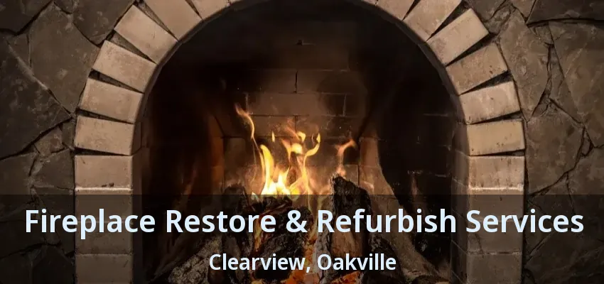 Fireplace Restore & Refurbish Services Clearview, Oakville - ON