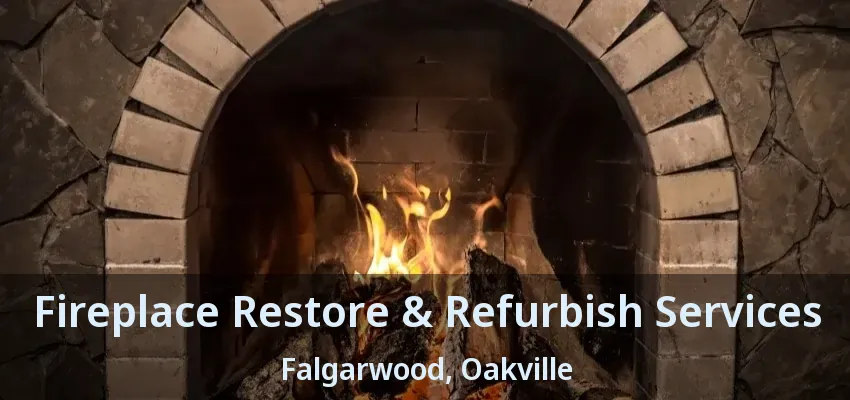 Fireplace Restore & Refurbish Services Falgarwood, Oakville - ON