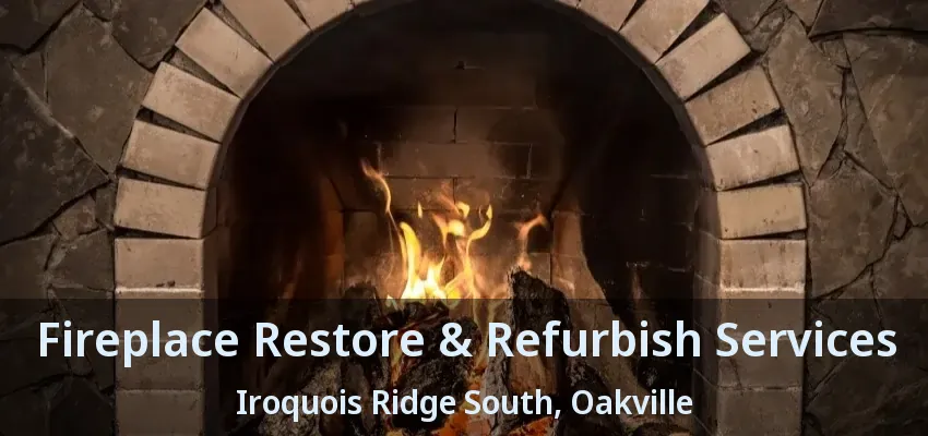 Fireplace Restore & Refurbish Services Iroquois Ridge South, Oakville - ON