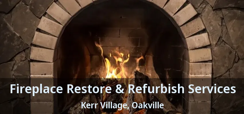 Fireplace Restore & Refurbish Services Kerr Village, Oakville - ON