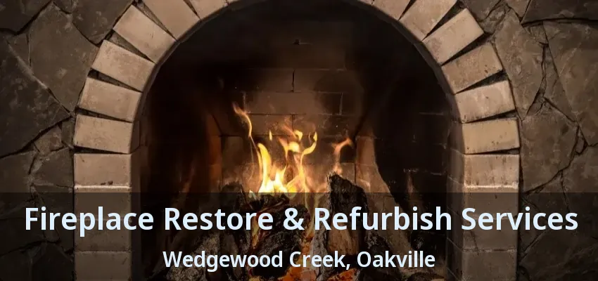 Fireplace Restore & Refurbish Services Wedgewood Creek, Oakville - ON