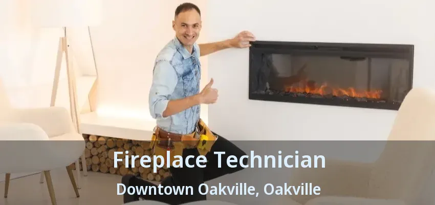 Fireplace Technician Downtown Oakville, Oakville - ON