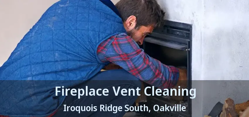 Fireplace Vent Cleaning Iroquois Ridge South, Oakville - ON