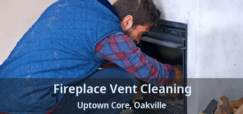 Fireplace Vent Cleaning Uptown Core, Oakville - ON