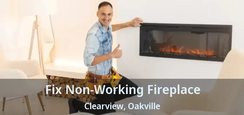 Fix Non-Working Fireplace Clearview, Oakville - ON