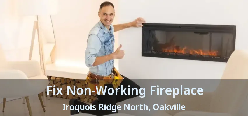 Fix Non-Working Fireplace Iroquois Ridge North, Oakville - ON