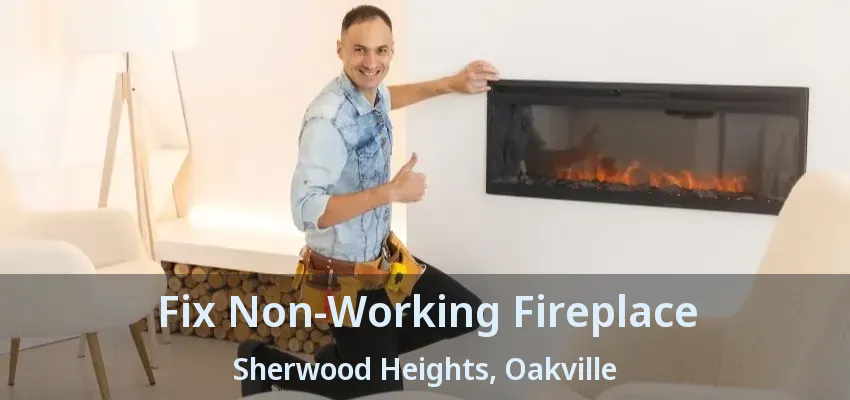 Fix Non-Working Fireplace Sherwood Heights, Oakville - ON