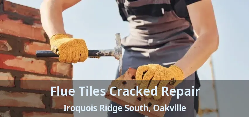 Flue Tiles Cracked Repair Iroquois Ridge South, Oakville - ON