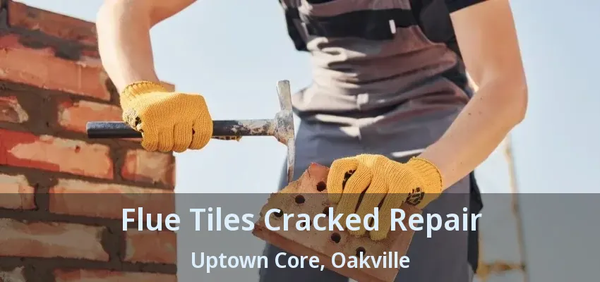 Flue Tiles Cracked Repair Uptown Core, Oakville - ON