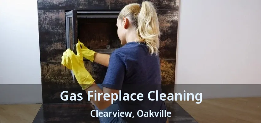 Gas Fireplace Cleaning Clearview, Oakville - ON