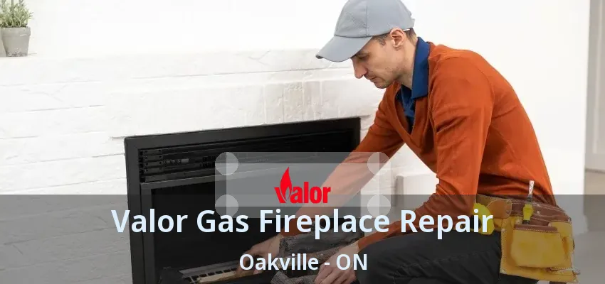 Valor Gas Fireplace Repair Oakville - ON