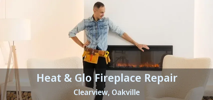 Heat & Glo Fireplace Repair Clearview, Oakville - ON Heat & Glo Fireplace Repair Clearview, Oakville - ON