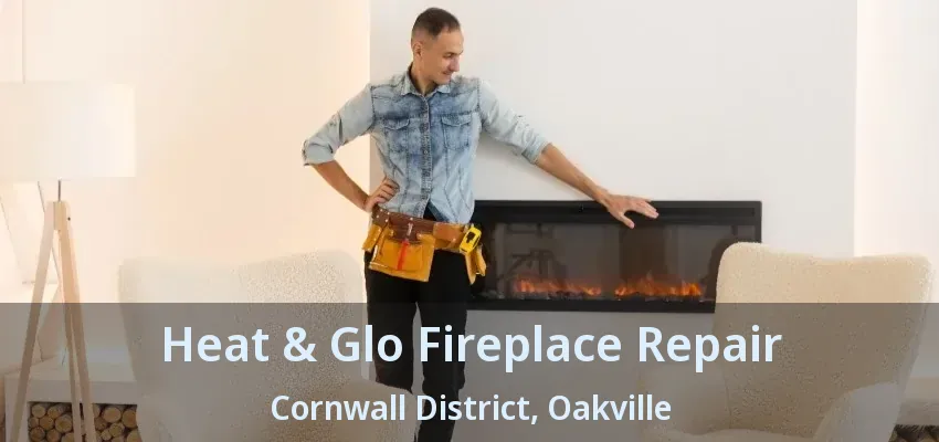 Heat & Glo Fireplace Repair Cornwall District, Oakville - ON Heat & Glo Fireplace Repair Cornwall District, Oakville - ON