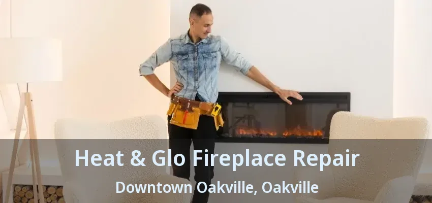 Heat & Glo Fireplace Repair Downtown Oakville, Oakville - ON Heat & Glo Fireplace Repair Downtown Oakville, Oakville - ON