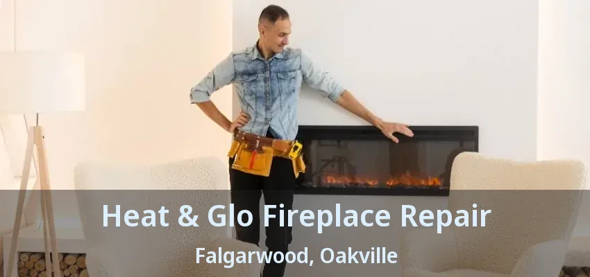 Heat & Glo Fireplace Repair Falgarwood, Oakville - ON Heat & Glo Fireplace Repair Falgarwood, Oakville - ON
