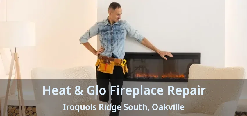 Heat & Glo Fireplace Repair Iroquois Ridge South, Oakville - ON Heat & Glo Fireplace Repair Iroquois Ridge South, Oakville - ON