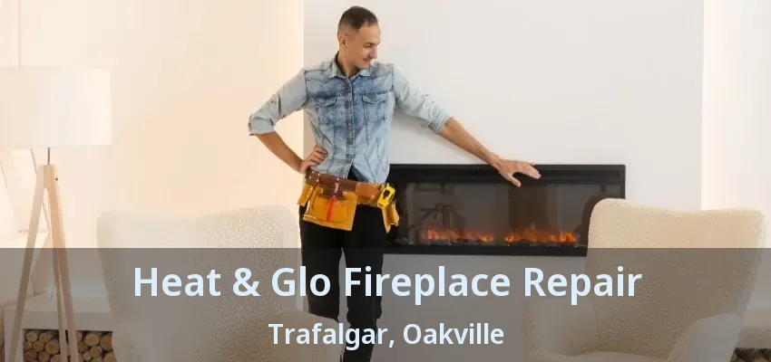 Heat & Glo Fireplace Repair Trafalgar, Oakville - ON Heat & Glo Fireplace Repair Trafalgar, Oakville - ON