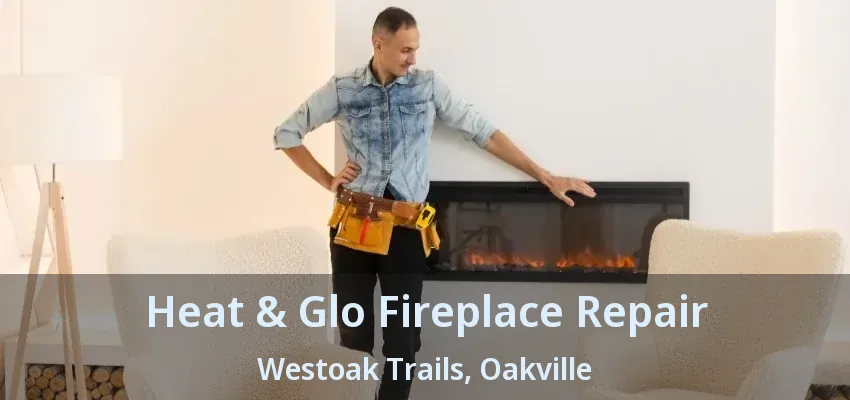 Heat & Glo Fireplace Repair Westoak Trails, Oakville - ON Heat & Glo Fireplace Repair Westoak Trails, Oakville - ON