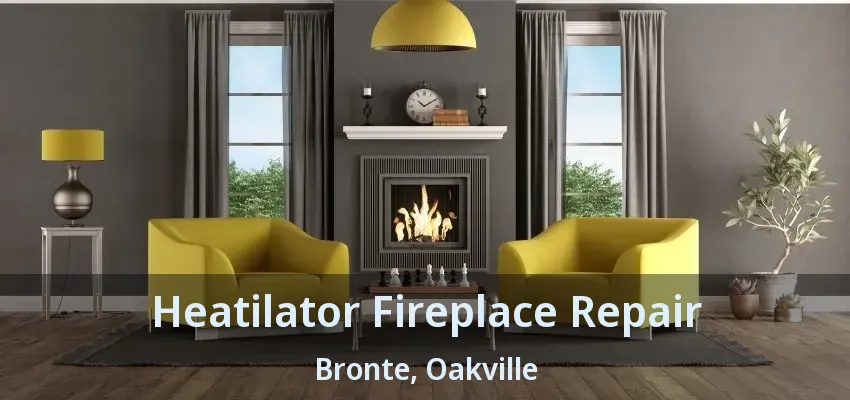 Heatilator Fireplace Repair Bronte, Oakville - ON