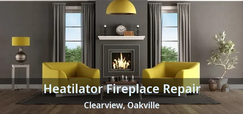 Heatilator Fireplace Repair Clearview, Oakville - ON