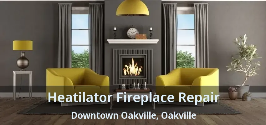 Heatilator Fireplace Repair Downtown Oakville, Oakville - ON