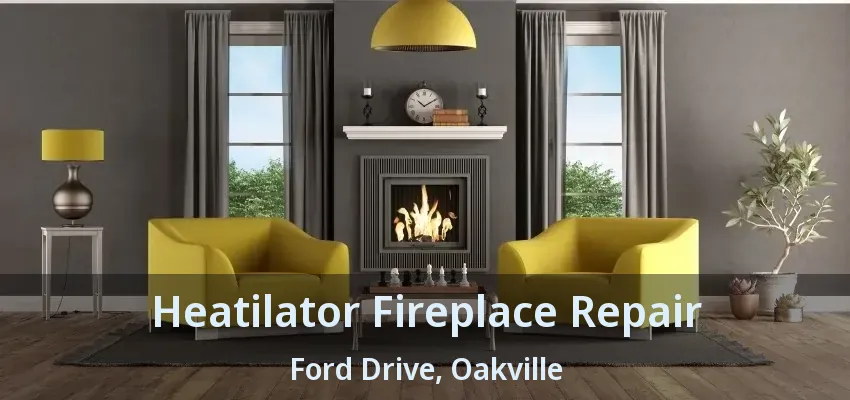 Heatilator Fireplace Repair Ford Drive, Oakville - ON